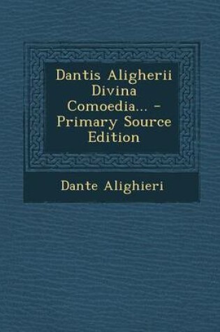 Cover of Dantis Aligherii Divina Comoedia... - Primary Source Edition