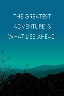 Book cover for Inspirational Quote Notebook - 'The Greatest Adventure Is What Lies Ahead.' - Inspirational Journal to Write in - Inspirational Quote Diary