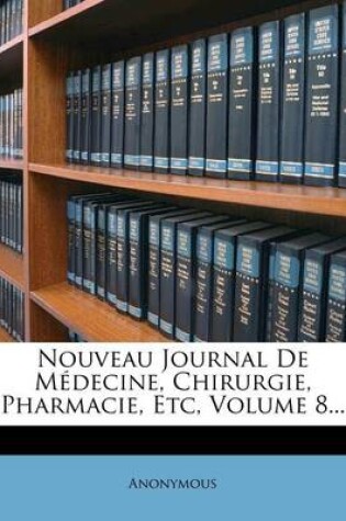 Cover of Nouveau Journal de Médecine, Chirurgie, Pharmacie, Etc, Volume 8...