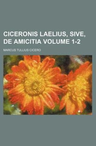 Cover of Ciceronis Laelius, Sive, de Amicitia Volume 1-2