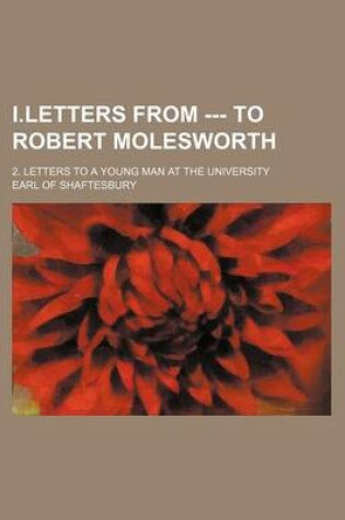 Cover of I.Letters from --- To Robert Molesworth; 2. Letters to a Young Man at the University