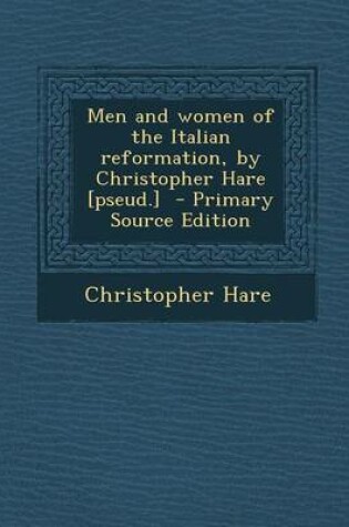 Cover of Men and Women of the Italian Reformation, by Christopher Hare [Pseud.] - Primary Source Edition