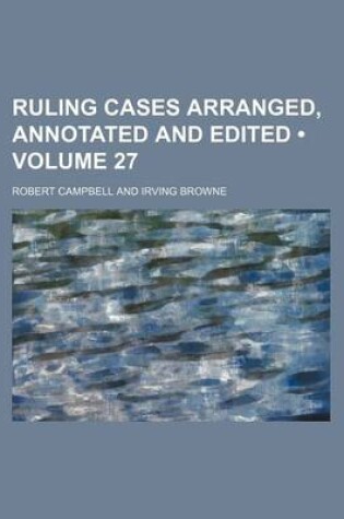 Cover of Ruling Cases Arranged, Annotated and Edited (Volume 27)