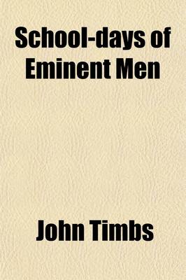 Book cover for School-Days of Eminent Men; I. Sketches of the Progress of Education in England, from the Reign of King Alfred to That of Queen Victoria. II. Early Lives of Celebrated British Authors, Philosophers and Poets, Inventors and Discoverers, Divines, Heroes, Sta