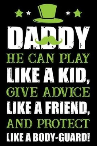 Cover of Daddy He Can Play like a Kid Give advice like a friend and protect like a body guard !