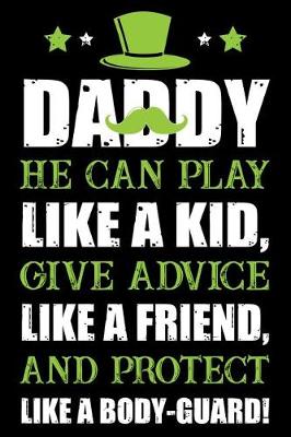 Book cover for Daddy He Can Play like a Kid Give advice like a friend and protect like a body guard !