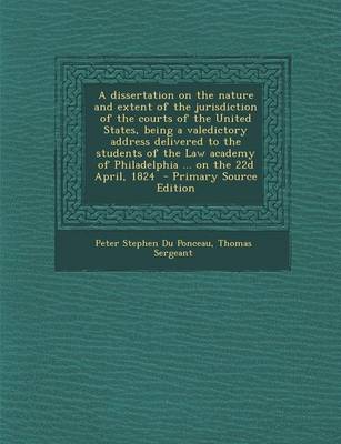 Book cover for A Dissertation on the Nature and Extent of the Jurisdiction of the Courts of the United States, Being a Valedictory Address Delivered to the Student