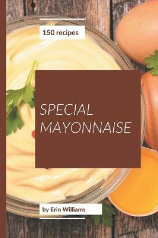 Cover of 150 Special Mayonnaise Recipes