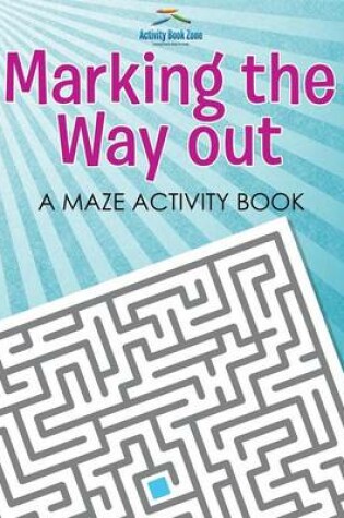 Cover of Marking the Way Out - A Maze Activity Book