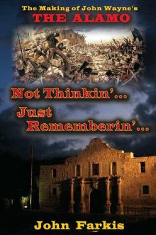 Cover of Not Thinkin'... Just Rememberin'... The Making of John Wayne's The Alamo (hardback)