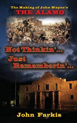 Book cover for Not Thinkin'... Just Rememberin'... The Making of John Wayne's The Alamo (hardback)