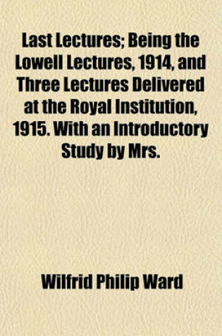 Cover of Last Lectures; Being the Lowell Lectures, 1914, and Three Lectures Delivered at the Royal Institution, 1915. with an Introductory Study by Mrs.