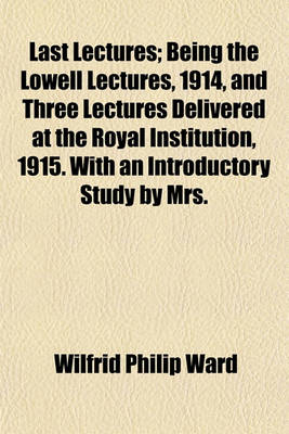 Book cover for Last Lectures; Being the Lowell Lectures, 1914, and Three Lectures Delivered at the Royal Institution, 1915. with an Introductory Study by Mrs.