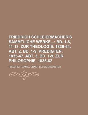 Book cover for Friedrich Schleiermacher's Sammtliche Werke (2); Bd. 1-8, 11-13. Zur Theologie. 1836-64. Abt. 2, Bd. 1-9. Predigten. 1835-47. Abt. 3, Bd. 1-9. Zur Phi