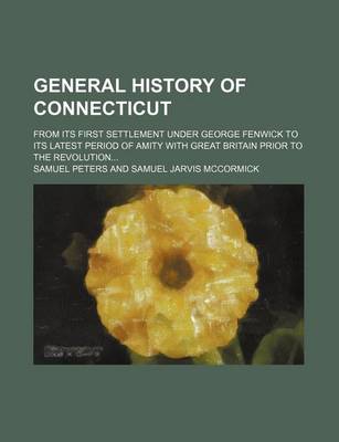 Book cover for General History of Connecticut; From Its First Settlement Under George Fenwick to Its Latest Period of Amity with Great Britain Prior to the Revolution