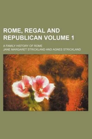 Cover of Rome, Regal and Republican Volume 1; A Family History of Rome