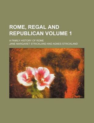 Book cover for Rome, Regal and Republican Volume 1; A Family History of Rome