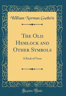Book cover for The Old Hemlock and Other Symbols: A Book of Verse (Classic Reprint)