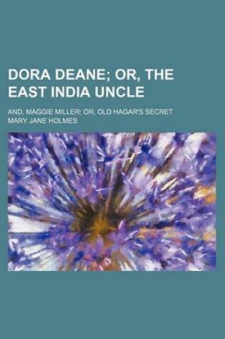 Cover of Dora Deane; Or, the East India Uncle. And, Maggie Miller Or, Old Hagar's Secret