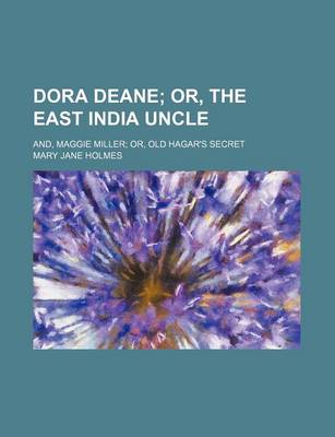 Book cover for Dora Deane; Or, the East India Uncle. And, Maggie Miller Or, Old Hagar's Secret