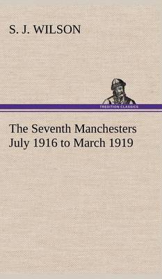 Book cover for The Seventh Manchesters July 1916 to March 1919