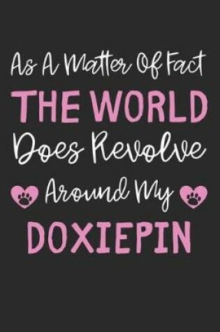Cover of As A Matter Of Fact The World Does Revolve Around My DoxiePin