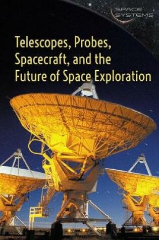 Cover of Telescopes, Probes, Spacecraft, and the Future of Space Exploration