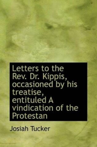 Cover of Letters to the REV. Dr. Kippis, Occasioned by His Treatise, Entituled a Vindication of the Protestan