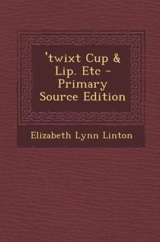 Cover of 'Twixt Cup & Lip. Etc - Primary Source Edition