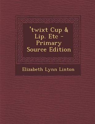 Book cover for 'Twixt Cup & Lip. Etc - Primary Source Edition