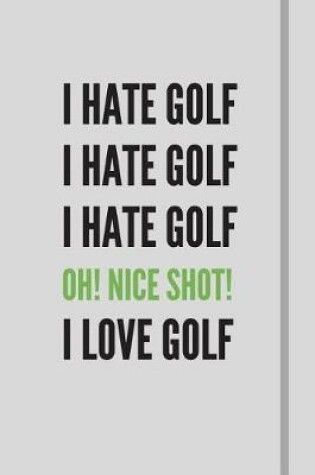 Cover of I hate golf i hate golf i hate golf OH! nice shot! I LOVE GOLF