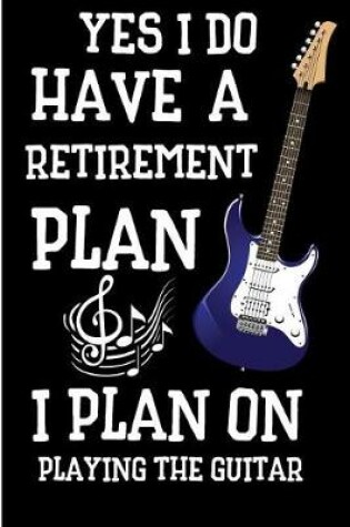 Cover of Yes I Do Have a Retirement Plan I Plan on Playing the Guitar