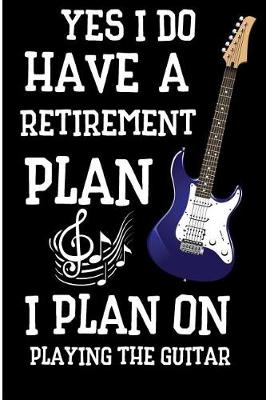Book cover for Yes I Do Have a Retirement Plan I Plan on Playing the Guitar