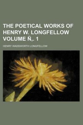 Cover of The Poetical Works of Henry W. Longfellow Volume N . 1