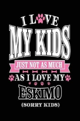 Cover of I Love My Kids Just Not As Much As I Love My Eskimo (Sorry Kids)