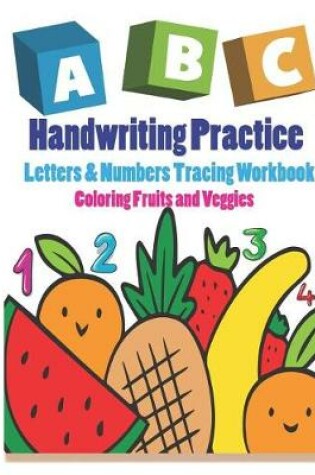 Cover of Handwriting Practice Letters & Numbers Tracing Workbook Coloring Fruits and Veggies
