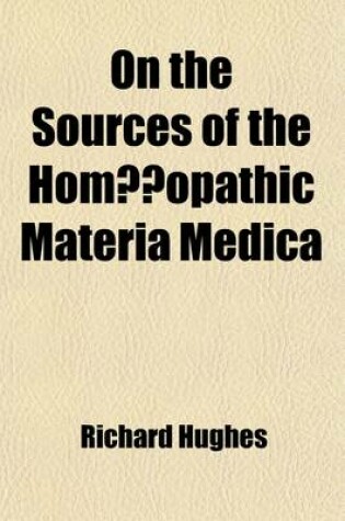 Cover of On the Sources of the Hom Opathic Materia Medica, Lectures
