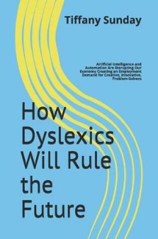 Cover of How Dyslexics Will Rule the Future