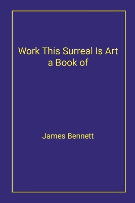 Book cover for Work This Surreal Is Art a Book of