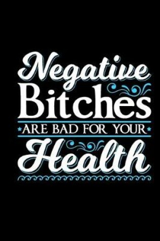 Cover of Negative Bitches Are Bad For Your Health