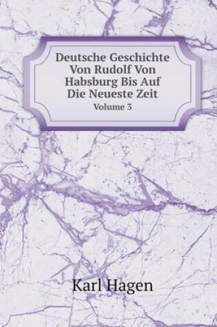 Cover of Deutsche Geschichte Von Rudolf Von Habsburg Bis Auf Die Neueste Zeit Volume 3