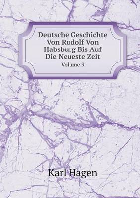 Book cover for Deutsche Geschichte Von Rudolf Von Habsburg Bis Auf Die Neueste Zeit Volume 3