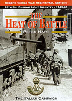 Book cover for Heat of Battle: 16th Battalion, The Durham Light Infantry 1943-1945