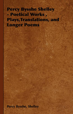 Book cover for Percy Bysshe Shelley - Poetical Works, Plays,Translations, and Longer Poems