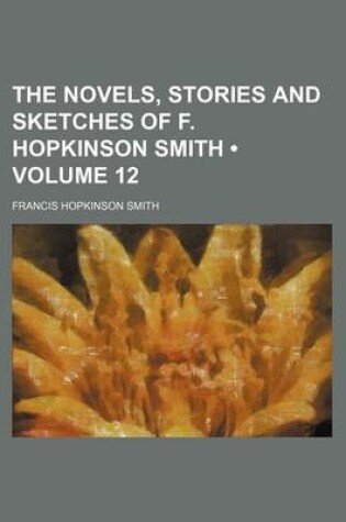 Cover of The Novels, Stories and Sketches of F. Hopkinson Smith (Volume 12)