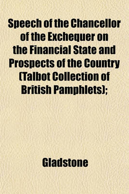 Book cover for Speech of the Chancellor of the Exchequer on the Financial State and Prospects of the Country (Talbot Collection of British Pamphlets);