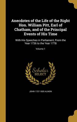 Book cover for Anecdotes of the Life of the Right Hon. William Pitt, Earl of Chatham, and of the Principal Events of His Time