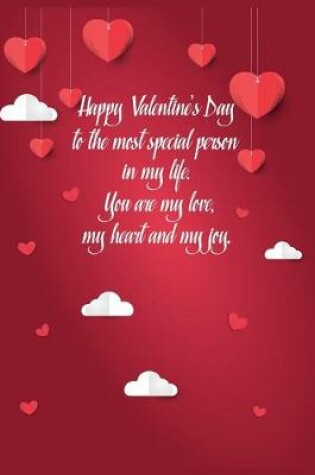 Cover of Happy Valentine's Day to the most special person in my life. You are my love, my heart and my joy.