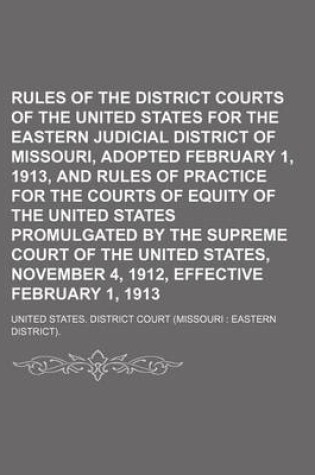 Cover of Rules of the District Courts of the United States for the Eastern Judicial District of Missouri, Adopted February 1, 1913, and Rules of Practice for the Courts of Equity of the United States Promulgated by the Supreme Court of the United States