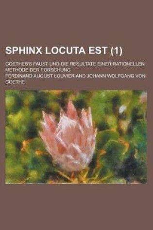 Cover of Sphinx Locuta Est; Goethes's Faust Und Die Resultate Einer Rationellen Methode Der Forschung (1)